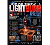 GUIDA PER PRINCIPIANTI A LIGHTBURN 2026: Impara LightBurn da zero: una guida pratica alla progettazione laser, alle impostazioni dei materiali e all'incisione di precisione.