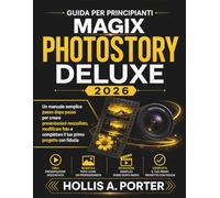 GUIDA PER PRINCIPIANTI MAGIX PHOTOSTORY DELUXE 2026: Un manuale semplice passo dopo passo per creare presentazioni mozzafiato, modificare foto e completare il tuo primo progetto con fiducia