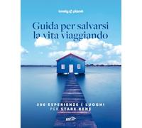 Guida per salvarsi la vita viaggiando. 500 esperienze e luoghi per stare bene (Fotografici EDT/Lonely Planet): Vol. 2
