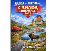 GUIDA PER TURISTI DEL CANADA ORIENTALE 2026: Una tabella di marcia facile per Ontario, Quebec, Nuova Scozia, New Brunswick, PEI e Terranova & Labrador