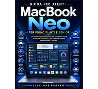 Guida per utenti MacBook Neo, per principianti e senior: Una semplice guida passo passo per configurare macOS, sfruttare le funzionalità Apple, rimanere connessi e padroneggiare il tuo Mac.