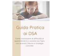 Guida Pratica ai DSA: Come riconoscere le difficoltà di apprendimento e aiutare tuo figlio con serenità, fiducia e strategie concrete (Io posso)