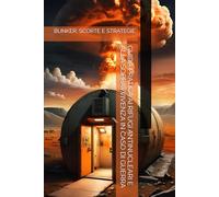 GUIDA PRATICA AI RIFUGI ANTINUCLEARI E ALLA SOPRAVVIVENZA IN CASO DI GUERRA: BUNKER, SCORTE E STRATEGIE