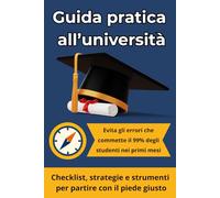 Guida pratica all’università: Il libro completo per scegliere il percorso giusto, evitare errori e affrontare i primi mesi con sicurezza.