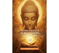 GUIDA PRATICA ALLA MEDITAZIONE QUOTIDIANA: Il Tuo Viaggio verso la Padronanza Interiore (I GRANDI CLASSICI DELL'ORIENTE)