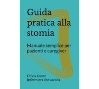 Guida pratica alla stomia: Manuale semplice per pazienti e caregiver