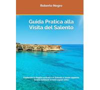 Guida Pratica alla Visita del Salento: Esplorate la Puglia centrale e il Salento e vivete appieno le loro bellezze e i loro sapori unici (Handy Turistic Guides to Italian Hidden Beauties)