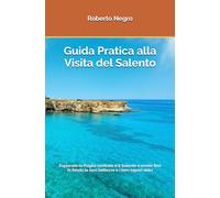 Guida Pratica alla Visita del Salento: Esplorate la Puglia centrale e il Salento e vivete appieno le loro bellezze e i loro sapori unici (Handy Turistic Guides to Italian Hidden Beauties)