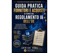 Guida pratica fornitori e acquisti ai sensi del Regolamento IA dell’UE: Valutare strumenti di IA e fornitori, gestire il rischio SaaS e costruire ... (EU AI Act Practical Compliance Series)