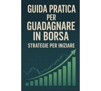Guida Pratica per Guadagnare in Borsa: Strategie per Iniziare