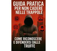 Guida pratica per non cadere nelle trappole: come riconoscere e difendersi dalle truffe