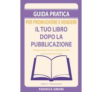 Guida pratica per promuovere e vendere il tuo libro dopo la pubblicazione: Strategie semplici per dare visibilità al tuo libro e arrivare alle prime vendite. (SELFPUBLISHER DA ZERO)