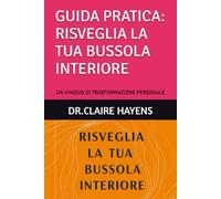 GUIDA PRATICA: RISVEGLIA LA TUA BUSSOLA INTERIORE: UN VIAGGIO DI TRASFORMAZIONE PERSONALE