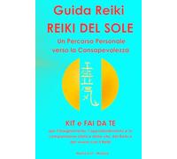 GUIDA REIKI REIKI DEL SOLE: KIT e fai da te per l'insegnamento, l'approfondimento e la comprensione olistica della vita, del Reiki e del vivere con il Reiki
