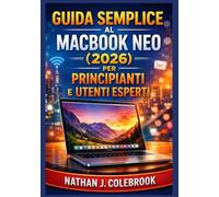 Guida semplice al MacBook Neo (2026) per principianti e utenti esperti: Un manuale chiaro e pratico per la configurazione, le funzioni essenziali, le ... prodotti intelligenti di Nathan J. Colebrook)
