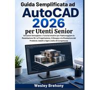 Guida Semplificata ad AutoCAD 2026 per Utenti Senior: Istruzioni Dettagliate e Tutorial Intuitivi per Padroneggiare la Modellazione 3D, la ... Problemi, Adatti a Ogni Livello di Competenza