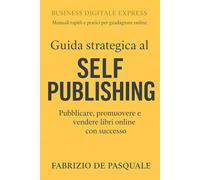 Guida strategica al Self Publishing: Pubblicare, promuovere e vendere libri online con successo (Crescita in Tasca)