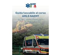 Guida Tascabile al corso AMLS: Manuale della NAEMT Italia dedicato corso Advanced Medical Life Support (I manuali tascabili di NAEMT Italia)