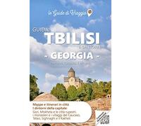 GUIDA TBILISI E DINTORNI GEORGIA. Itinerari, Curiosità e Attività.: Mappe e Itinerari in città i dintorni della capitale: Gori, Mtskheta e le città ... e il Kakheti: 2 (le Guide di Viaggio)