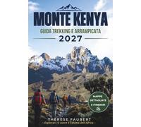 GUIDA TREKKING E ARRAMPICATA MONTE KENYA 2027: Il pianificatore completo del percorso per Point Lenana, Batian e Nelion con mappe, itinerari, ... di sicurezza e preparazione alla vetta.