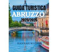 GUIDA TURISTICA ABRUZZO 2025/2026: Scopri L'Aquila, Sulmona, Pescara e il Parco Nazionale della Majella con consigli locali, luoghi imperdibili ed esperienze autentiche