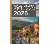 GUIDA TURISTICA ABRUZZO 2025: Il tuo compagno ideale per storia, spiagge, montagne e altro ancora