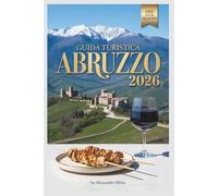 Guida turistica Abruzzo 2026: Alla scoperta delle montagne italiane, della costa adriatica e dei borghi storici (Serie Città Sbloccate)