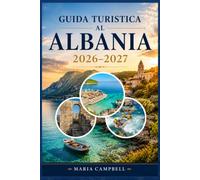 GUIDA TURISTICA ALBANIA 2026-2027: Gemme nascoste, spiagge da sogno ed esperienze indimenticabili con itinerari dettagliati, consigli esclusivi, ... della tua avventura perfetta in Albania