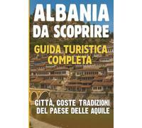 Guida Turistica Albania: Guida Turistica Completa per un Viaggio Autentico tra Mare, Montagna e Tradizione