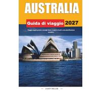 GUIDA TURISTICA ALL'AUSTRALIA 2027: Viaggia meglio con consigli chiari, scoperte locali e una pianificazione semplice