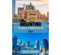 Guida Turistica Argentina 2025: Scopri una cultura vibrante, meraviglie naturali e avventure imperdibili