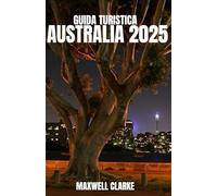 GUIDA TURISTICA AUSTRALIA 2025: La guida definitiva per i visitatori alle prime armi, gli amanti dell'avventura, i viaggiatori con un budget ... villaggi storici, attrazioni imperdibili .