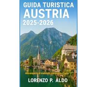 GUIDA TURISTICA AUSTRIA 2025-2026: Alla scoperta di tradizioni, meraviglie e fughe