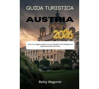 GUIDA TURISTICA AUSTRIA 2026: Crea il tuo viaggio perfetto con piani flessibili, ritmi intelligenti ed esperienze locali autentiche