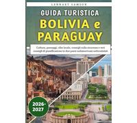 Guida Turistica Bolivia e Paraguay 2026: Cultura, paesaggi, cibo locale, consigli sulla sicurezza e veri consigli di pianificazione in due paesi sudamericani sottovalutati