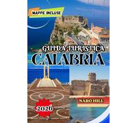 GUIDA TURISTICA CALABRIA 2026: Guida turistica della Calabria 2026: consigli da esperti, tesori nascosti, spiagge e avventure culinarie nel sud Italia
