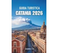 GUIDA TURISTICA CATANIA 2026: Alla scoperta delle gemme nascoste dell'isola italiana