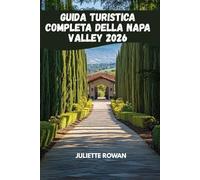 Guida Turistica Completa Della Napa Valley 2026: Scopri vigneti, percorsi panoramici, avventure enogastronomiche nell'iconica regione vinicola della California