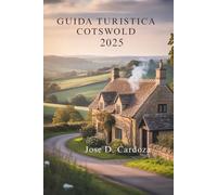 GUIDA TURISTICA COTSWOLD 2025: Un viaggio attraverso villaggi senza tempo e campagne ondulate in Inghilterra