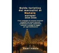 Guida turistica dei mercatini di Natale europei 2025-2026: Il tuo compagno di vacanza invernale completo con tesori nascosti, prelibatezze locali, celebrazioni culturali econsigli di viaggio per ogni