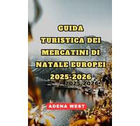Guida turistica dei mercatini di Natale europei 2025-2026: La tua guida definitiva alla scoperta dei magici mercatini natalizi europei, delle specialità gastronomiche festive, dei tesori nascosti e de
