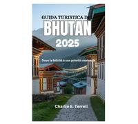 GUIDA TURISTICA DEL BHUTAN 2025: Dove la felicità è una priorità nazionale