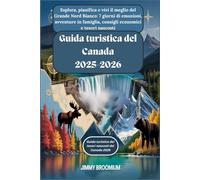 Guida turistica del Canada 2025-2026: Esplora, pianifica e vivi il meglio del Grande Nord Bianco: 7 giorni di emozioni, avventure in famiglia, consigli economici e tesori nascosti