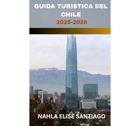 GUIDA TURISTICA DEL CHILE 2025-2026: Dai cieli stellati dell'Atacama ai ghiacciai della Patagonia: un susseguirsi di meraviglie, dai Moai alle ... cime innevate, e tutti i colori intermedi.