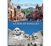 Guida turistica del Dakota del Nord e del Sud 2025-2026: Monte Rushmore, Crazy Horse Memorial, The Badlands, The Black Hills, Theodore Roosevelt ... la storica Deadwood, strade panoramiche