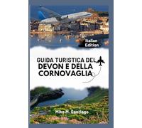 GUIDA TURISTICA DEL DEVON E DELLA CORNOVAGLIA: Scopri il fascino costiero, i tesori nascosti e i luoghi imperdibili del sud-ovest dell'Inghilterra