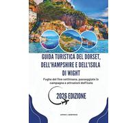 GUIDA TURISTICA DEL DORSET, DELL'HAMPSHIRE E DELL'ISOLA DI WIGHT 2026: Fughe del fine settimana, passeggiate in campagna e attrazioni dell'isola