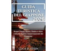 GUIDA TURISTICA DEL GIAPPONE 2026: Scopri Tokyo, Kyoto, Osaka e oltre: cultura, cucina e tesori nascosti del Giappone.