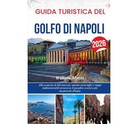 GUIDA TURISTICA DEL GOLFO DI NAPOLI 2026: Alla scoperta di lidi nascosti, antiche meraviglie e viaggi indimenticabili attraverso il paradiso costiero più incantevole d'Italia