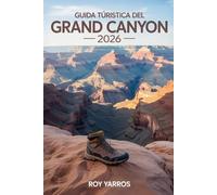 Guida Turistica Del Grand Canyon 2026: Itinerari spettacolari, panorami mozzafiato e consigli pratici per vivere un’avventura indimenticabile